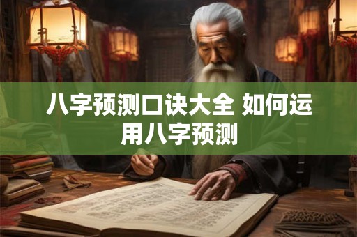 八字预测口诀大全 如何运用八字预测 八字预测口诀大全 如何运用八字预测