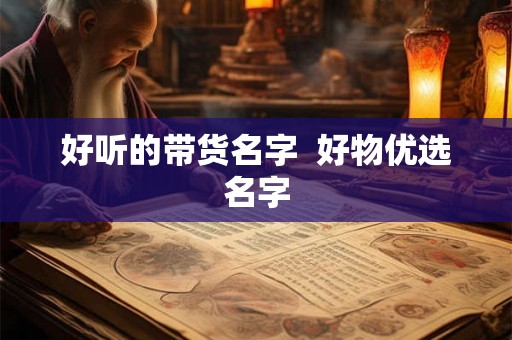 好听的带货名字  好物优选名字
