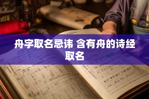 舟字取名忌讳 含有舟的诗经取名 舟字取名忌讳 含有舟的诗经取名