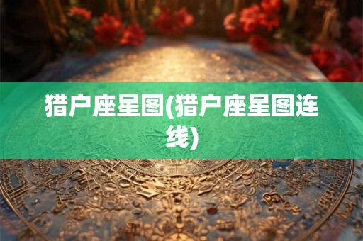 猎户座星图(猎户座星图连线) 猎户座星图(猎户座星图连线)