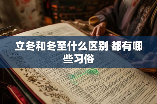 立冬和冬至什么区别 都有哪些习俗 立冬和冬至什么区别 都有哪些习俗
