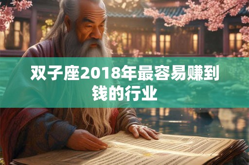 双子座2018年最容易赚到钱的行业 双子座2018年最容易赚到钱的行业