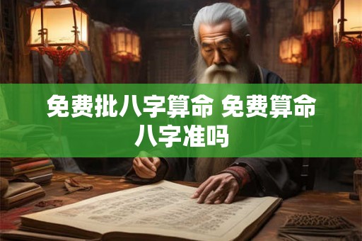免费批八字算命 免费算命八字准吗 免费批八字算命 免费算命八字准吗
