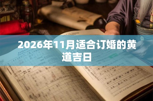 2026年11月适合订婚的黄道吉日 2026年11月适合订婚的黄道吉日
