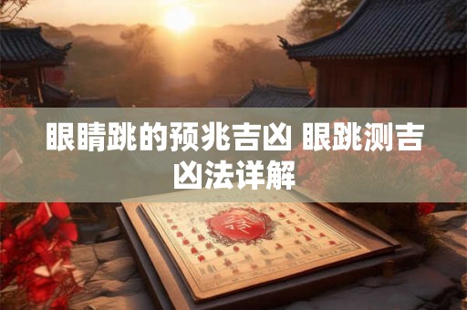 眼睛跳的预兆吉凶 眼跳测吉凶法详解 眼睛跳的预兆吉凶 眼跳测吉凶法详解
