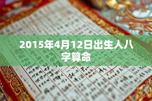 2015年4月12日出生人八字算命