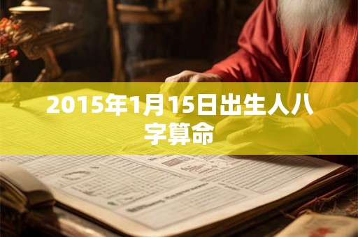 2015年1月15日出生人八字算命