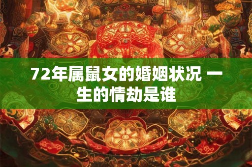 72年属鼠女的婚姻状况 一生的情劫是谁