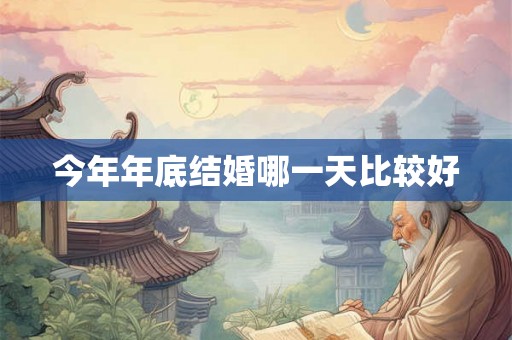 今年年底结婚哪一天比较好