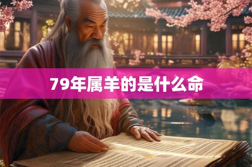 79年属羊的是什么命