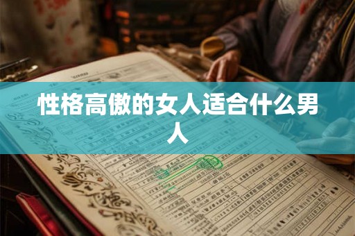 性格高傲的女人适合什么男人 性格高傲的女人适合什么男人