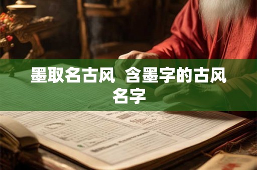 墨取名古风  含墨字的古风名字