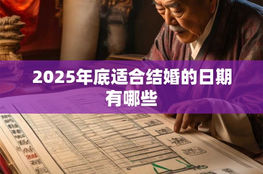 2025年底适合结婚的日期有哪些 2025年底适合结婚的日期有哪些