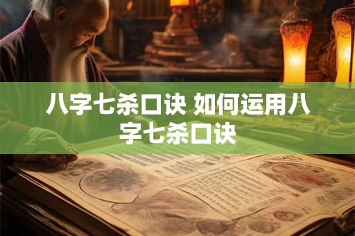 八字七杀口诀 如何运用八字七杀口诀