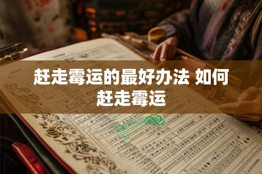 赶走霉运的最好办法 如何赶走霉运 赶走霉运的最好办法 如何赶走霉运