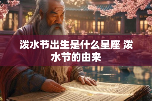 泼水节出生是什么星座 泼水节的由来 泼水节出生是什么星座 泼水节的由来