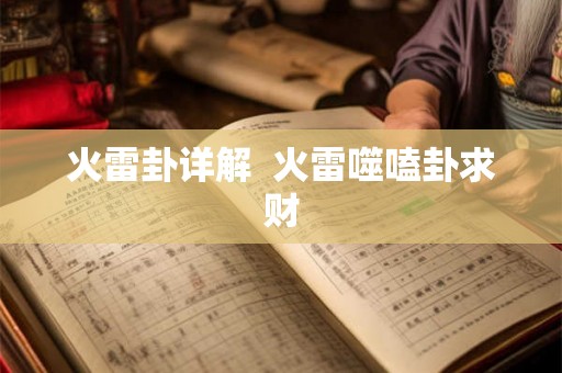 火雷卦详解 火雷噬嗑卦求财 火雷卦详解 火雷噬嗑卦求财