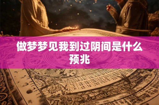 做梦梦见我到过阴间是什么预兆 做梦梦见我到过阴间是什么预兆
