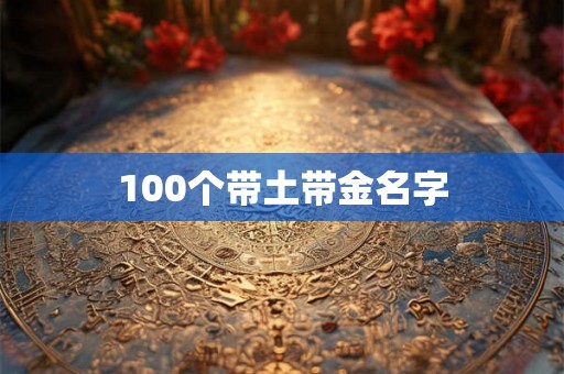 100个带土带金名字 100个带土带金名字