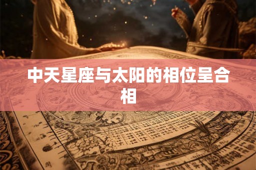 中天星座与太阳的相位呈合相