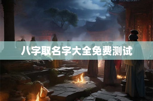 八字取名字大全免费测试