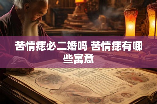 苦情痣必二婚吗 苦情痣有哪些寓意 苦情痣必二婚吗 苦情痣有哪些寓意