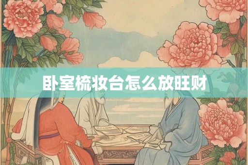 卧室梳妆台怎么放旺财