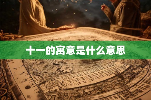 十一的寓意是什么意思 十一的寓意是什么意思