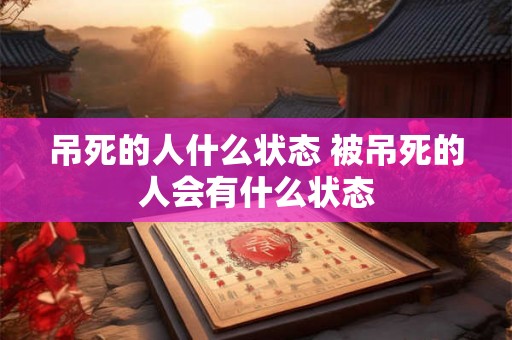 吊死的人什么状态 被吊死的人会有什么状态