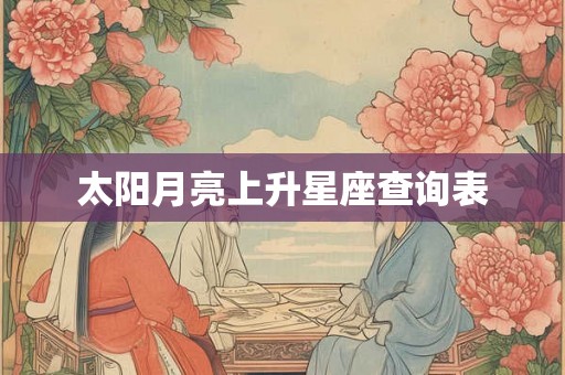 太阳月亮上升星座查询表 太阳月亮上升星座查询表