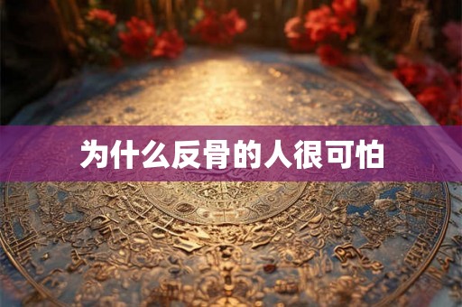 为什么反骨的人很可怕 为什么反骨的人很可怕