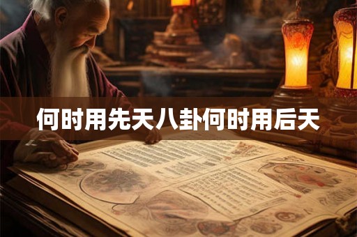 何时用先天八卦何时用后天 何时用先天八卦何时用后天