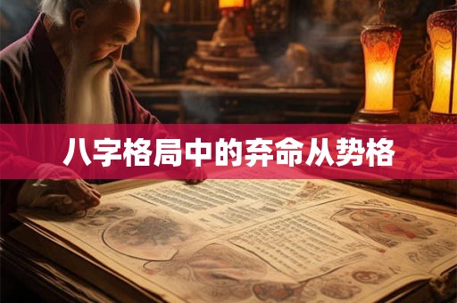 八字格局中的弃命从势格