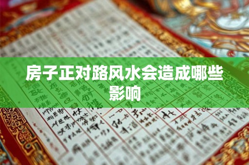 房子正对路风水会造成哪些影响 房子正对路风水会造成哪些影响