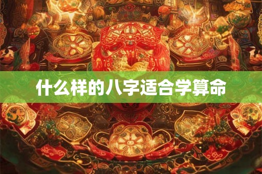 什么样的八字适合学算命