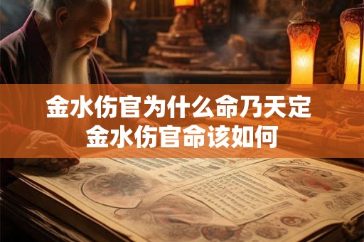 金水伤官为什么命乃天定 金水伤官命该如何
