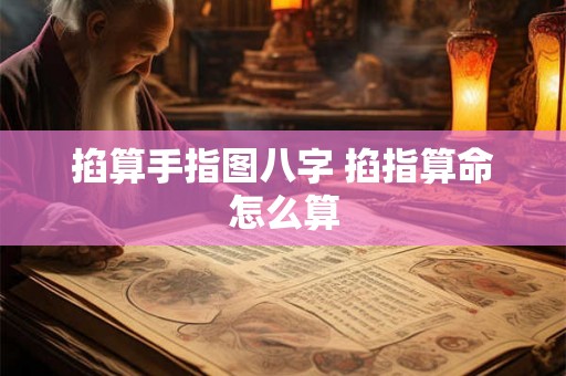 掐算手指图八字 掐指算命怎么算