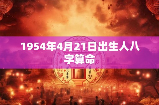 1954年4月21日出生人八字算命