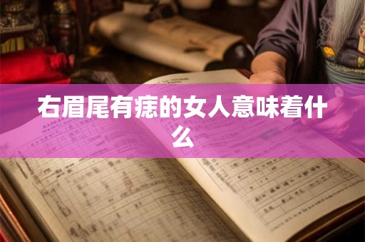 右眉尾有痣的女人意味着什么 右眉尾有痣的女人意味着什么