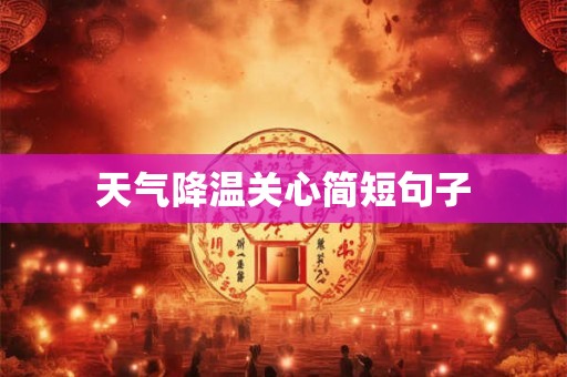 天气降温关心简短句子 天气降温关心简短句子
