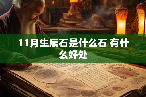 11月生辰石是什么石 有什么好处 11月生辰石是什么石 有什么好处