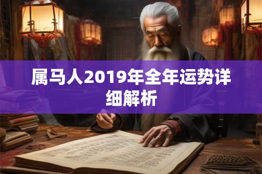 属马人2019年全年运势详细解析 属马人2019年全年运势详细解析