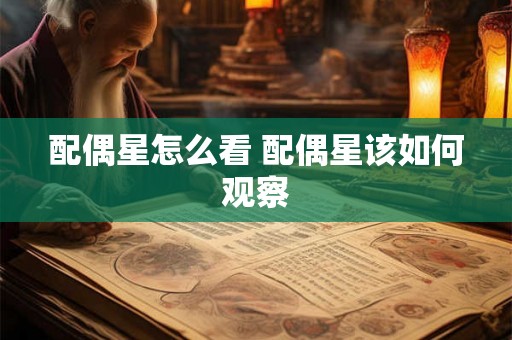 配偶星怎么看 配偶星该如何观察