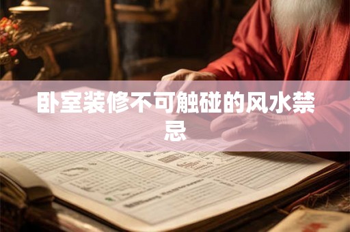 卧室装修不可触碰的风水禁忌 卧室装修不可触碰的风水禁忌