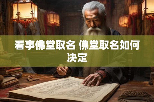 看事佛堂取名 佛堂取名如何决定 看事佛堂取名 佛堂取名如何决定