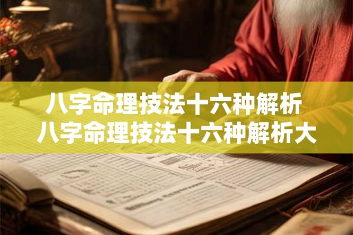 八字命理技法十六种解析 八字命理技法十六种解析大全 