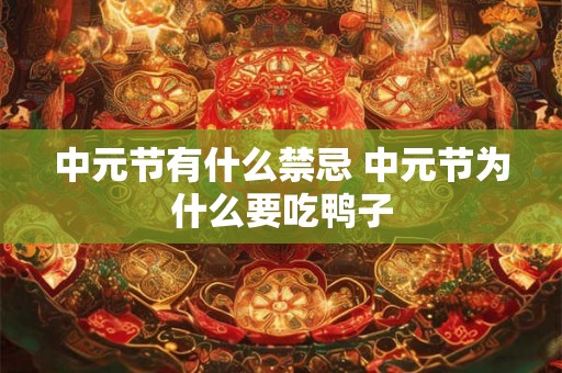 中元节有什么禁忌 中元节为什么要吃鸭子 中元节有什么禁忌 中元节为什么要吃鸭子