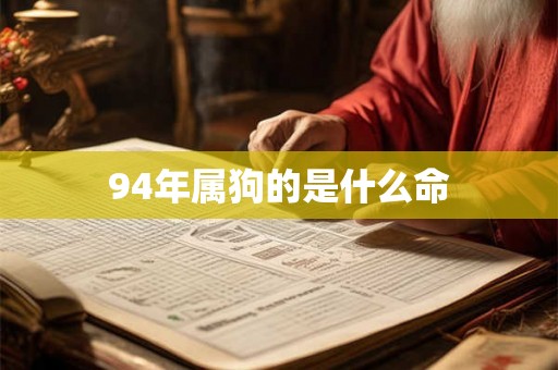 94年属狗的是什么命 94年属狗的是什么命