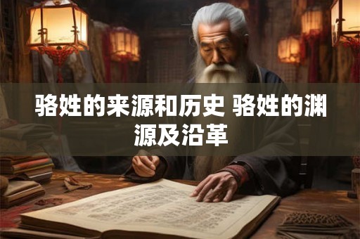 骆姓的来源和历史 骆姓的渊源及沿革 骆姓的来源和历史 骆姓的渊源及沿革