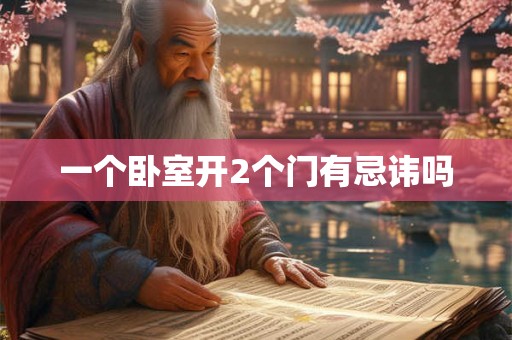 一个卧室开2个门有忌讳吗 一个卧室开2个门有忌讳吗